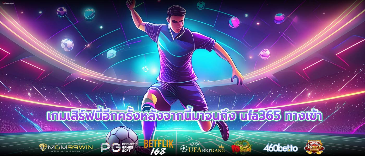 เกมเสิร์ฟนี้อีกครั้งหลังจากนี้มาจนถึง ufa365 ทางเข้า